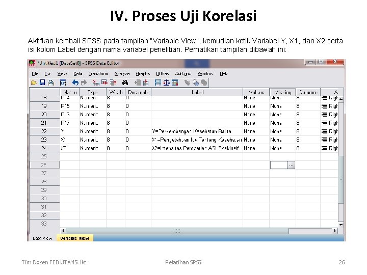 IV. Proses Uji Korelasi Aktifkan kembali SPSS pada tampilan “Variable View”, kemudian ketik Variabel