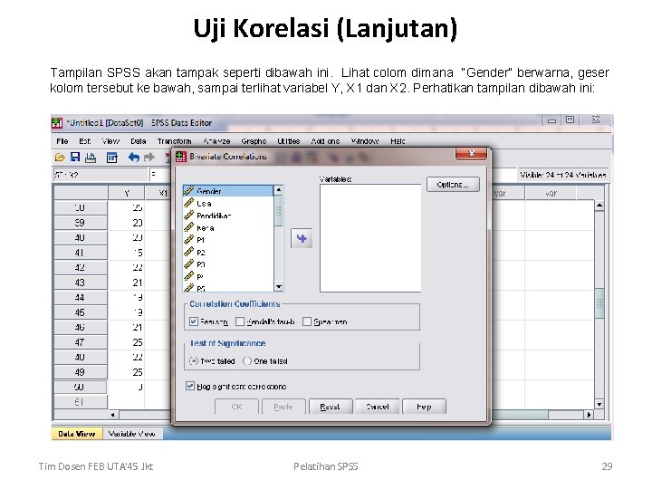 Uji Korelasi (Lanjutan) Tampilan SPSS akan tampak seperti dibawah ini. Lihat colom dimana “Gender” Uji Korelasi (Lanjutan) Tampilan SPSS akan tampak seperti dibawah ini. Lihat colom dimana “Gender”