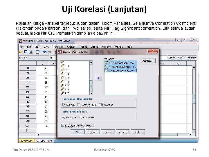 Uji Korelasi (Lanjutan) Pastikan ketiga variabel tersebut sudah dalam kolom variables. Selanjutnya Correlation Coefficient