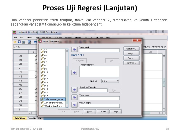 Proses Uji Regresi (Lanjutan) Bila variabel penelitian telah tampak, maka klik variabel Y, dimasukkan