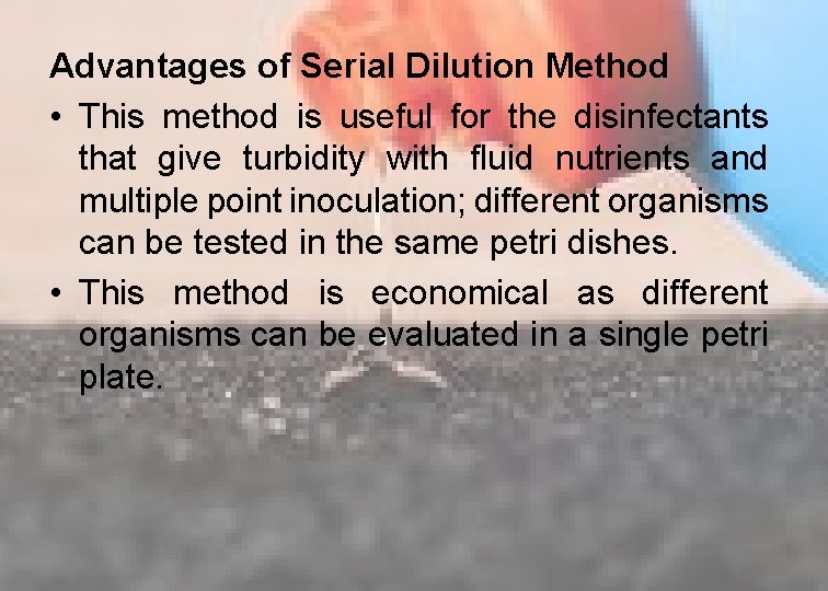Advantages of Serial Dilution Method • This method is useful for the disinfectants that