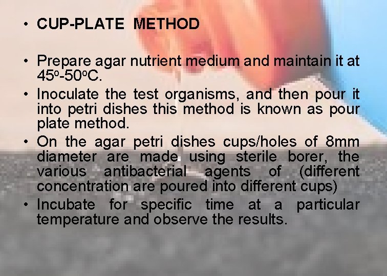  • CUP-PLATE METHOD • Prepare agar nutrient medium and maintain it at 45