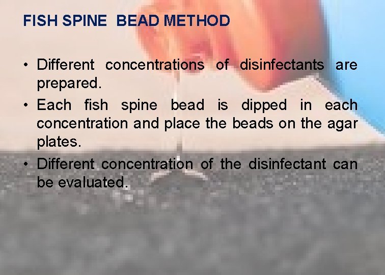 FISH SPINE BEAD METHOD • Different concentrations of disinfectants are prepared. • Each fish