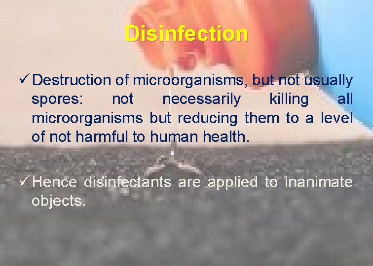 Disinfection ü Destruction of microorganisms, but not usually spores: not necessarily killing all microorganisms