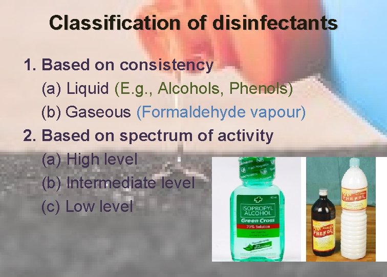 Classification of disinfectants 1. Based on consistency (a) Liquid (E. g. , Alcohols, Phenols)