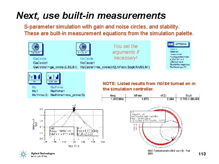 Next, use built-in measurements S-parameter simulation with gain and noise circles, and stability. These Next, use built-in measurements S-parameter simulation with gain and noise circles, and stability. These