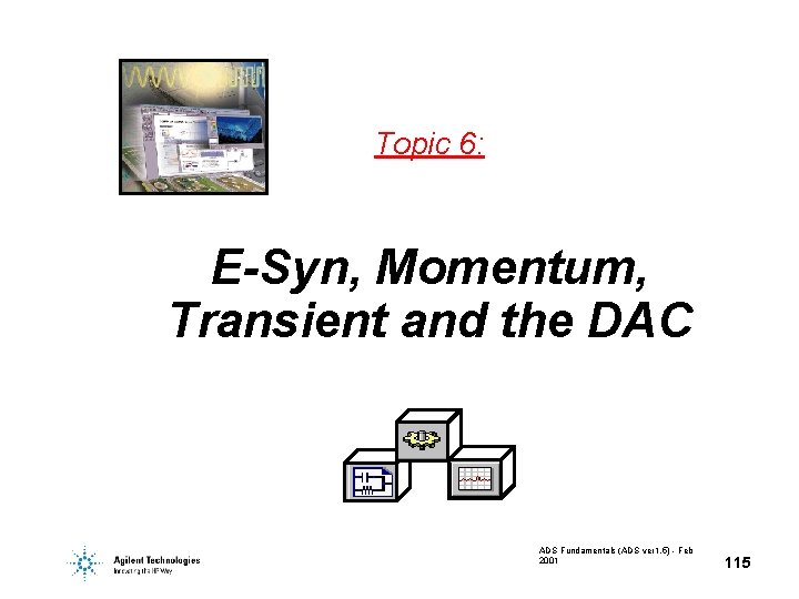 Topic 6: E-Syn, Momentum, Transient and the DAC ADS Fundamentals (ADS ver 1. 5) Topic 6: E-Syn, Momentum, Transient and the DAC ADS Fundamentals (ADS ver 1. 5)