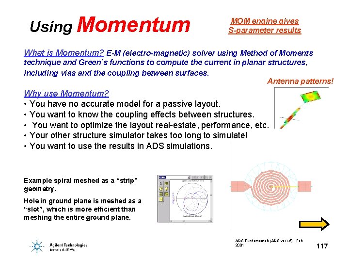 Using Momentum MOM engine gives S-parameter results What is Momentum? E-M (electro-magnetic) solver using Using Momentum MOM engine gives S-parameter results What is Momentum? E-M (electro-magnetic) solver using