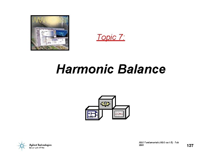 Topic 7: Harmonic Balance ADS Fundamentals (ADS ver 1. 5) - Feb 2001 137 Topic 7: Harmonic Balance ADS Fundamentals (ADS ver 1. 5) - Feb 2001 137