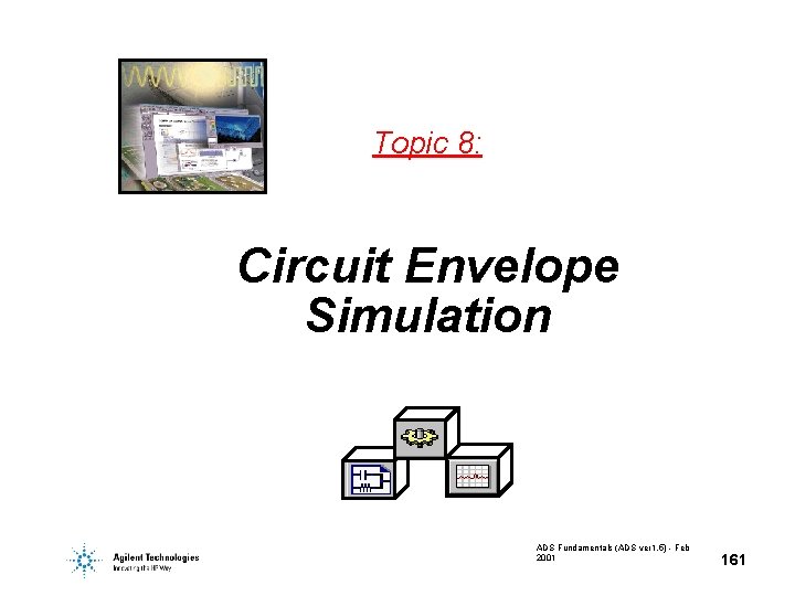 Topic 8: Circuit Envelope Simulation ADS Fundamentals (ADS ver 1. 5) - Feb 2001 Topic 8: Circuit Envelope Simulation ADS Fundamentals (ADS ver 1. 5) - Feb 2001
