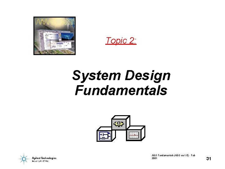 Topic 2: System Design Fundamentals ADS Fundamentals (ADS ver 1. 5) - Feb 2001 Topic 2: System Design Fundamentals ADS Fundamentals (ADS ver 1. 5) - Feb 2001