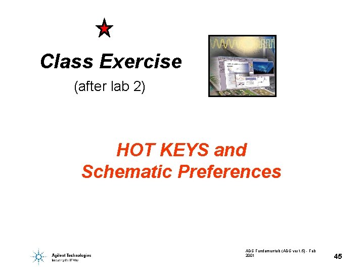 Class Exercise (after lab 2) HOT KEYS and Schematic Preferences ADS Fundamentals (ADS ver Class Exercise (after lab 2) HOT KEYS and Schematic Preferences ADS Fundamentals (ADS ver