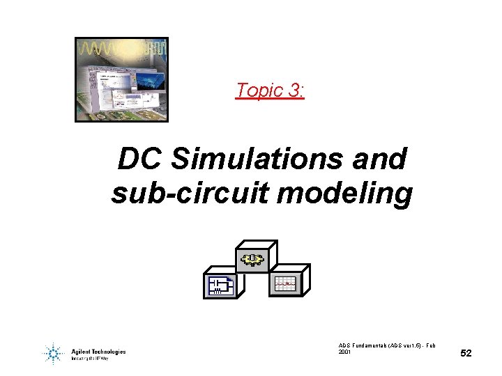 Topic 3: DC Simulations and sub-circuit modeling ADS Fundamentals (ADS ver 1. 5) - Topic 3: DC Simulations and sub-circuit modeling ADS Fundamentals (ADS ver 1. 5) -