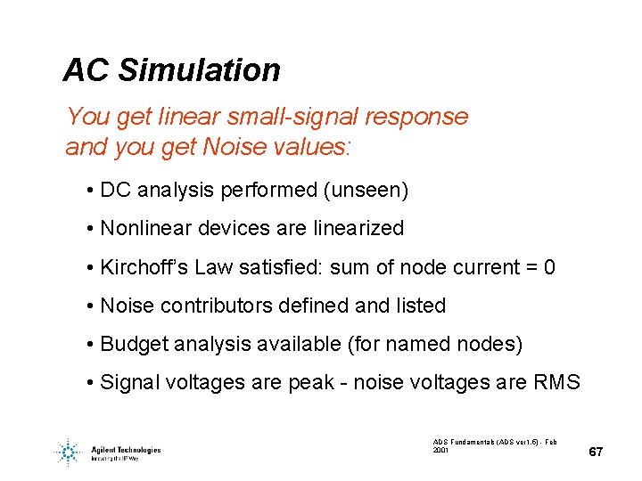 AC Simulation You get linear small-signal response and you get Noise values: • DC AC Simulation You get linear small-signal response and you get Noise values: • DC