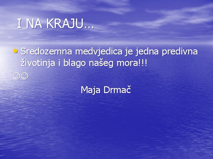 I NA KRAJU… • Sredozemna medvjedica je jedna predivna životinja i blago našeg mora!!!