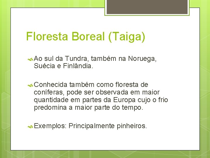 Floresta Boreal (Taiga) Ao sul da Tundra, também na Noruega, Suécia e Finlândia. Conhecida