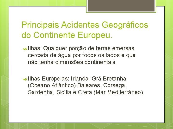 Principais Acidentes Geográficos do Continente Europeu. Ilhas: Qualquer porção de terras emersas cercada de