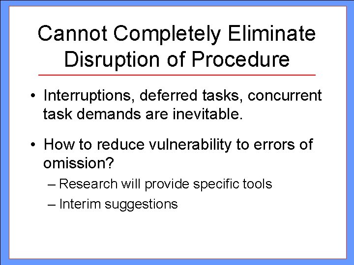 Cannot Completely Eliminate Disruption of Procedure • Interruptions, deferred tasks, concurrent task demands are Cannot Completely Eliminate Disruption of Procedure • Interruptions, deferred tasks, concurrent task demands are