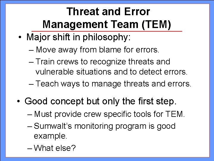 Threat and Error Management Team (TEM) • Major shift in philosophy: – Move away Threat and Error Management Team (TEM) • Major shift in philosophy: – Move away