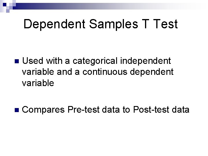 Dependent Samples T Test n Used with a categorical independent variable and a continuous Dependent Samples T Test n Used with a categorical independent variable and a continuous