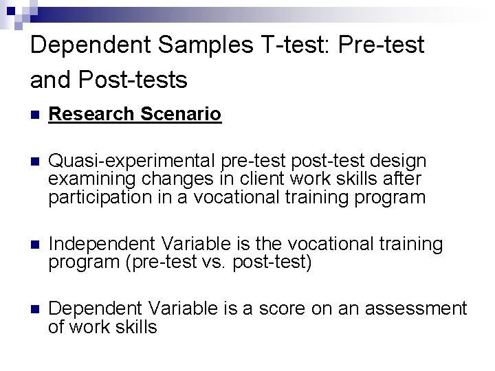 Dependent Samples T-test: Pre-test and Post-tests n Research Scenario n Quasi-experimental pre-test post-test design Dependent Samples T-test: Pre-test and Post-tests n Research Scenario n Quasi-experimental pre-test post-test design