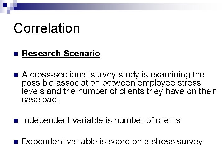 Correlation n Research Scenario n A cross-sectional survey study is examining the possible association Correlation n Research Scenario n A cross-sectional survey study is examining the possible association