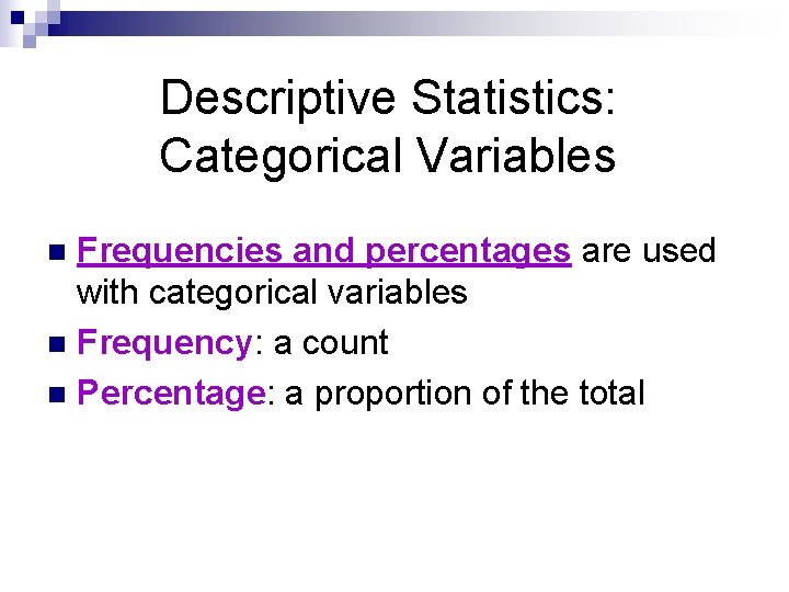 Descriptive Statistics: Categorical Variables Frequencies and percentages are used with categorical variables n Frequency: Descriptive Statistics: Categorical Variables Frequencies and percentages are used with categorical variables n Frequency:
