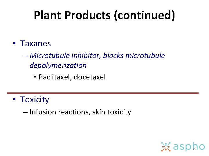 Plant Products (continued) • Taxanes – Microtubule inhibitor, blocks microtubule depolymerization • Paclitaxel, docetaxel