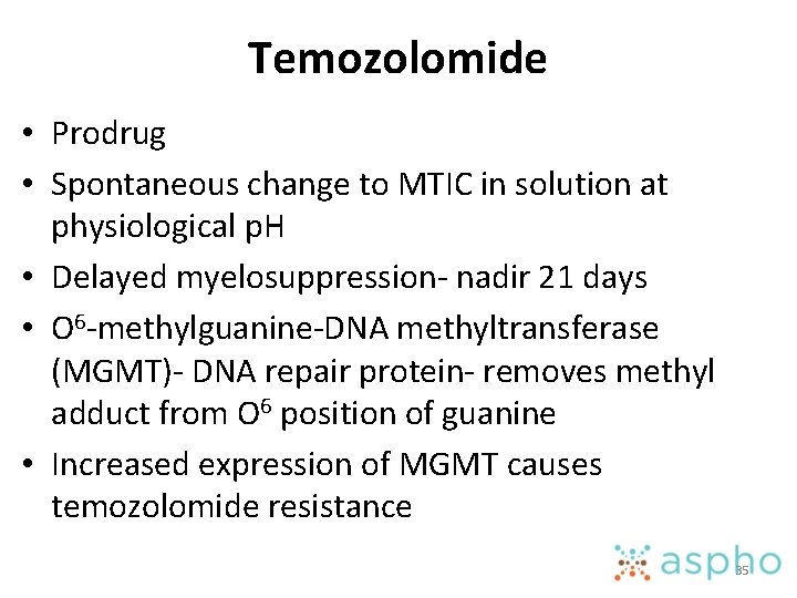 Temozolomide • Prodrug • Spontaneous change to MTIC in solution at physiological p. H