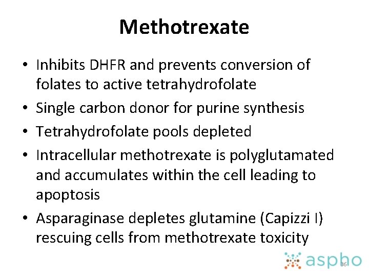 Methotrexate • Inhibits DHFR and prevents conversion of folates to active tetrahydrofolate • Single