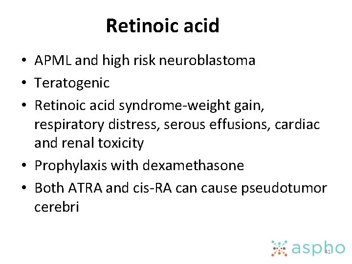 Retinoic acid • APML and high risk neuroblastoma • Teratogenic • Retinoic acid syndrome-weight