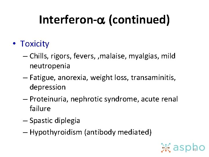 Interferon-a (continued) • Toxicity – Chills, rigors, fevers, , malaise, myalgias, mild neutropenia –