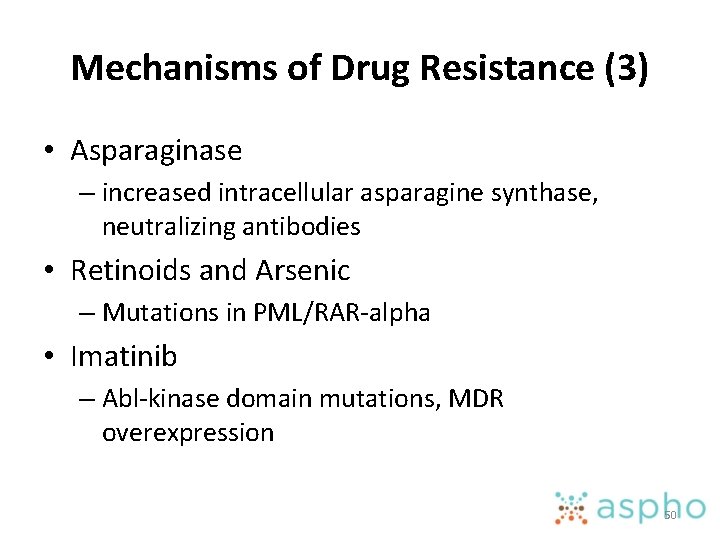 Mechanisms of Drug Resistance (3) • Asparaginase – increased intracellular asparagine synthase, neutralizing antibodies