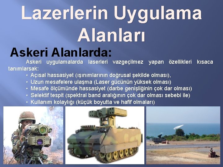 Lazerlerin Uygulama Alanları Askeri Alanlarda: Askeri uygulamalarda laserleri vazgeçilmez yapan özellikleri kısaca tanımlarsak: •