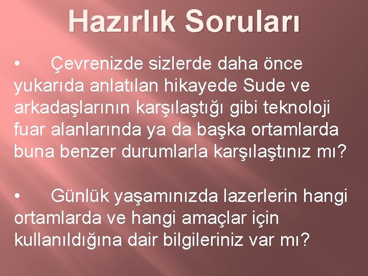 Hazırlık Soruları • Çevrenizde sizlerde daha önce yukarıda anlatılan hikayede Sude ve arkadaşlarının karşılaştığı