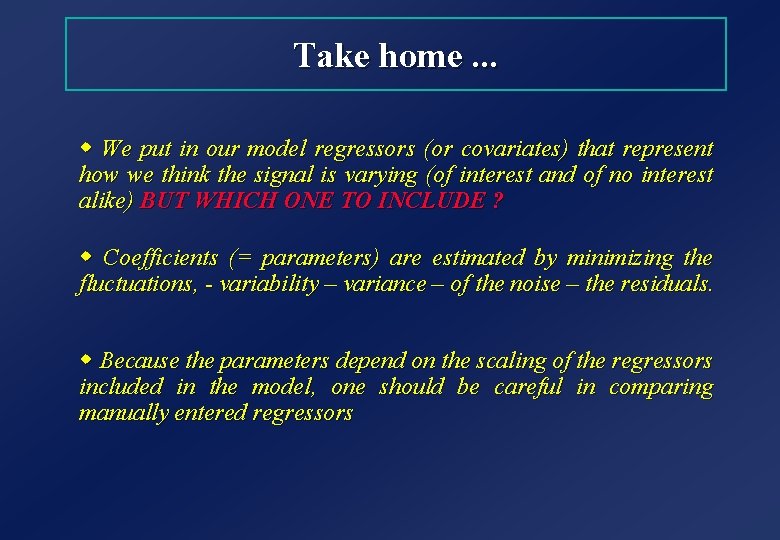 Take home. . . w We put in our model regressors (or covariates) that