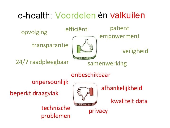 e-health: Voordelen én valkuilen opvolging efficiënt patient empowerment transparantie 24/7 raadpleegbaar onpersoonlijk beperkt draagvlak