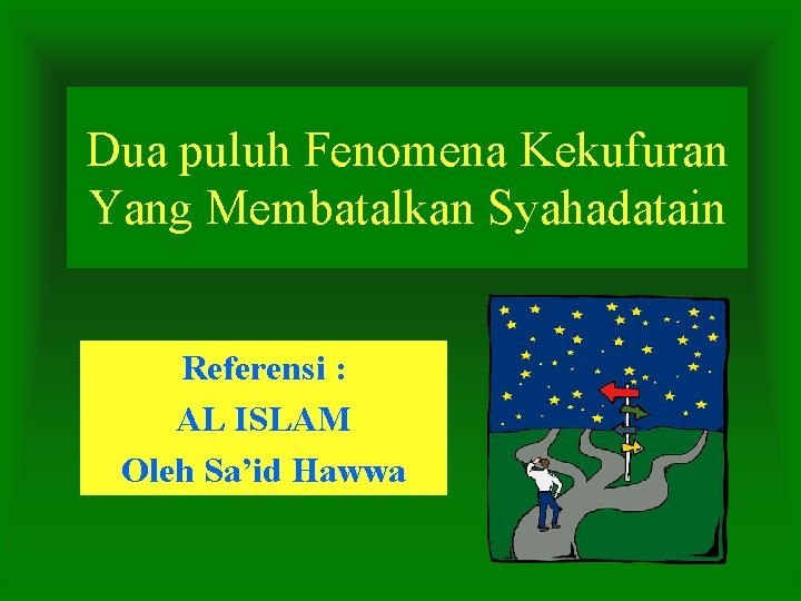 Dua puluh Fenomena Kekufuran Yang Membatalkan Syahadatain Referensi : AL ISLAM Oleh Sa’id Hawwa