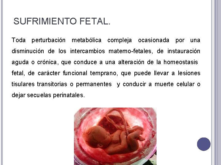 SUFRIMIENTO FETAL. Toda perturbación metabólica compleja ocasionada por una disminución de los intercambios materno-fetales,