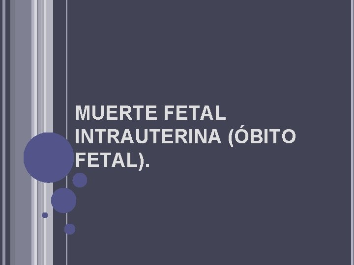 MUERTE FETAL INTRAUTERINA (ÓBITO FETAL). 