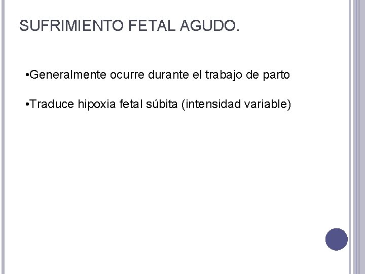 SUFRIMIENTO FETAL AGUDO. • Generalmente ocurre durante el trabajo de parto • Traduce hipoxia