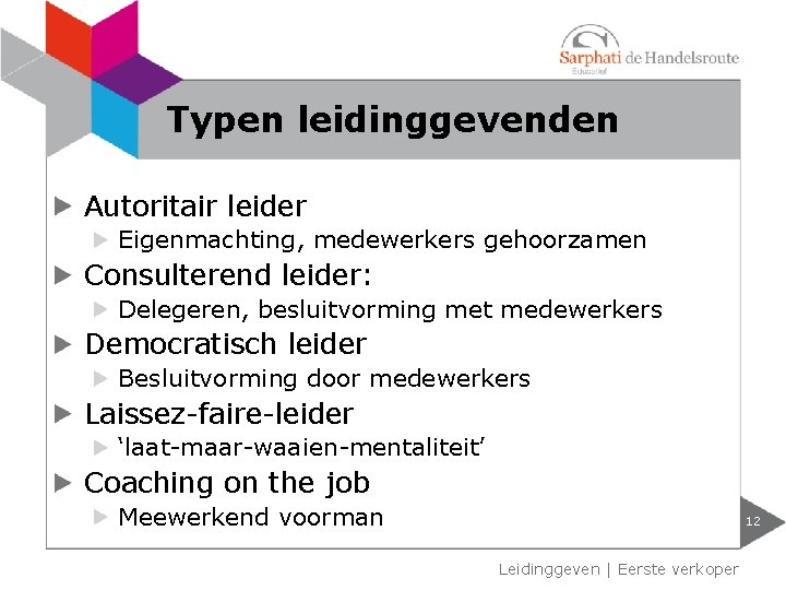 Typen leidinggevenden Autoritair leider Eigenmachting, medewerkers gehoorzamen Consulterend leider: Delegeren, besluitvorming met medewerkers Democratisch Typen leidinggevenden Autoritair leider Eigenmachting, medewerkers gehoorzamen Consulterend leider: Delegeren, besluitvorming met medewerkers Democratisch