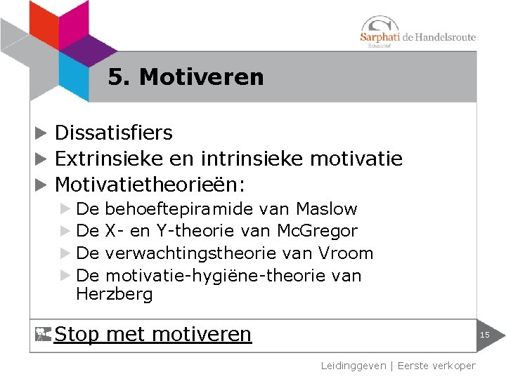 5. Motiveren Dissatisfiers Extrinsieke en intrinsieke motivatie Motivatietheorieën: De behoeftepiramide van Maslow De X- 5. Motiveren Dissatisfiers Extrinsieke en intrinsieke motivatie Motivatietheorieën: De behoeftepiramide van Maslow De X-