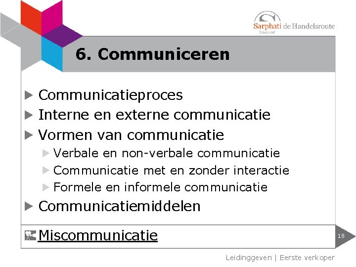 6. Communiceren Communicatieproces Interne en externe communicatie Vormen van communicatie Verbale en non-verbale communicatie 6. Communiceren Communicatieproces Interne en externe communicatie Vormen van communicatie Verbale en non-verbale communicatie
