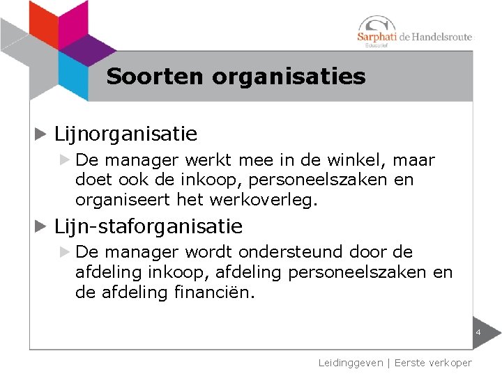 Soorten organisaties Lijnorganisatie De manager werkt mee in de winkel, maar doet ook de Soorten organisaties Lijnorganisatie De manager werkt mee in de winkel, maar doet ook de