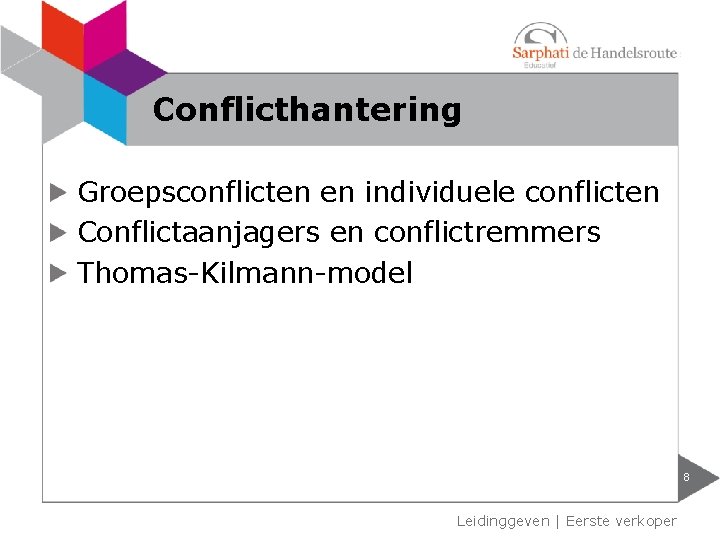 Conflicthantering Groepsconflicten en individuele conflicten Conflictaanjagers en conflictremmers Thomas-Kilmann-model 8 Leidinggeven | Eerste verkoper Conflicthantering Groepsconflicten en individuele conflicten Conflictaanjagers en conflictremmers Thomas-Kilmann-model 8 Leidinggeven | Eerste verkoper