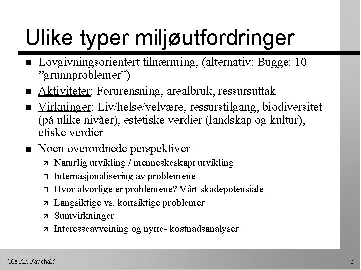 Ulike typer miljøutfordringer n n Lovgivningsorientert tilnærming, (alternativ: Bugge: 10 ”grunnproblemer”) Aktiviteter: Forurensning, arealbruk,