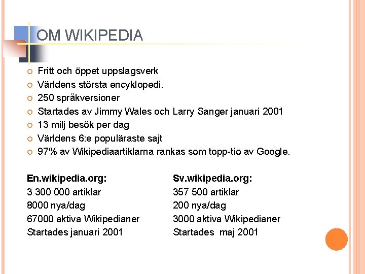 OM WIKIPEDIA Fritt och öppet uppslagsverk Världens största encyklopedi. 250 språkversioner Startades av Jimmy