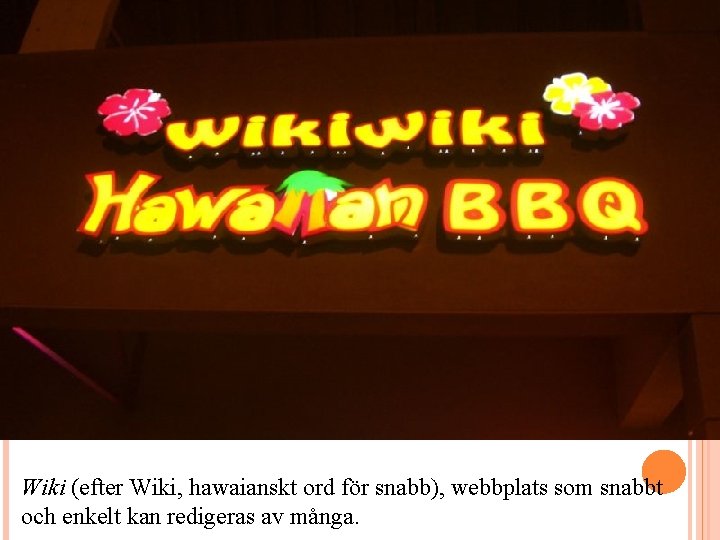 Wiki (efter Wiki, hawaianskt ord för snabb), webbplats som snabbt och enkelt kan redigeras