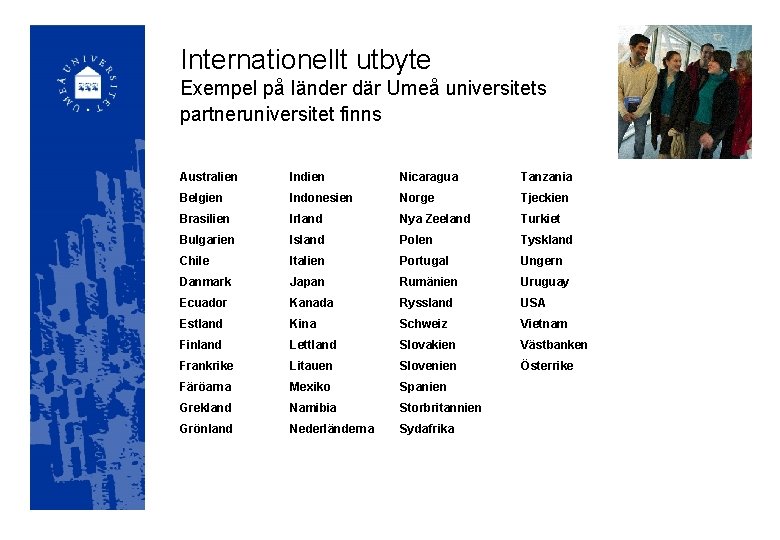 Internationellt utbyte Exempel på länder där Umeå universitets partneruniversitet finns Australien Indien Nicaragua Tanzania